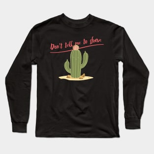 Spiky Cactus: Don't tell me to shave Long Sleeve T-Shirt